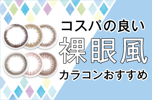 コスパの良い裸眼風カラコンおすすめ。今だからよりコスパ重視で選びたい♡